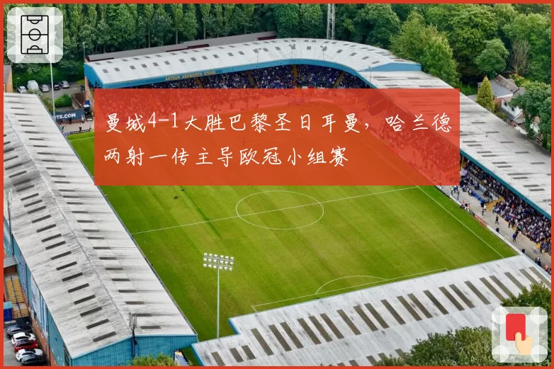 曼城4-1大胜巴黎圣日耳曼,哈兰德两射一传主导欧冠小组赛